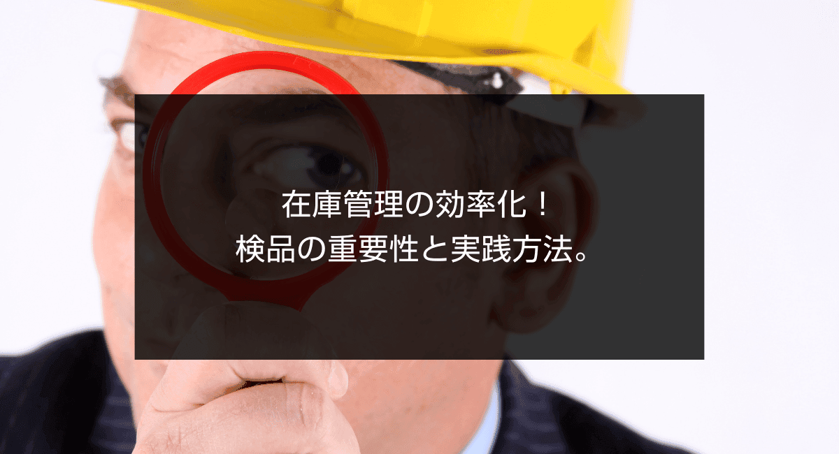 在庫管理の効率化!検品の重要性と実践方法。のアイキャッチ画像