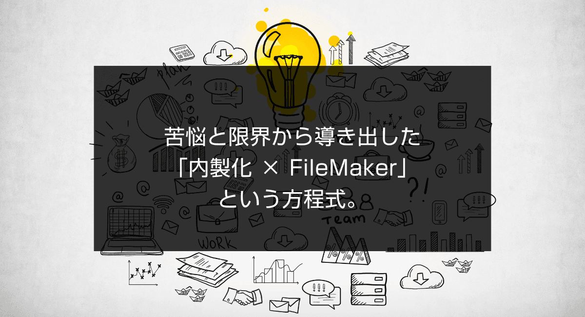 苦悩と限界から導き出した「内製化 × FileMaker」という方程式。のアイキャッチ画像
