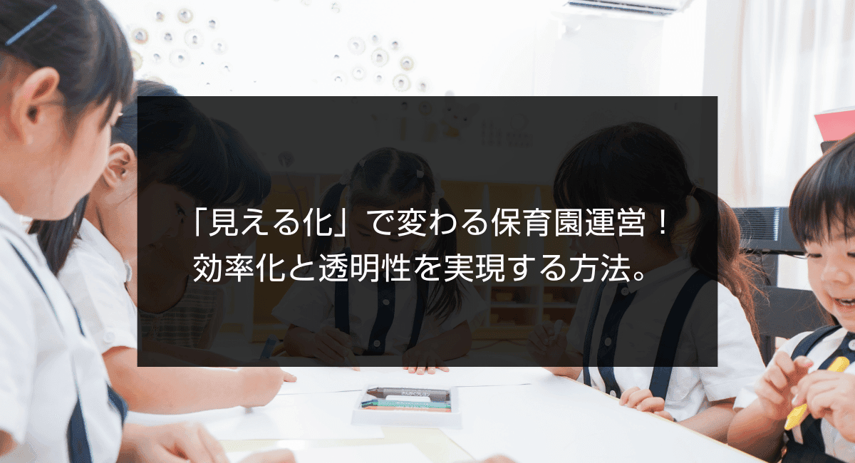「見える化」で変わる保育園運営!効率化と透明性を実現する方法。のアイキャッチ画像