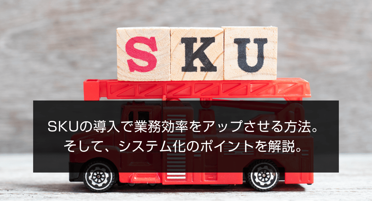 SKUの導入で業務効率をアップさせる方法。そして、システム化のポイントを解説。のアイキャッチ画像