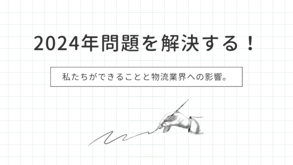 2024年問題を解決する！私たちができることと物流業界への影響。