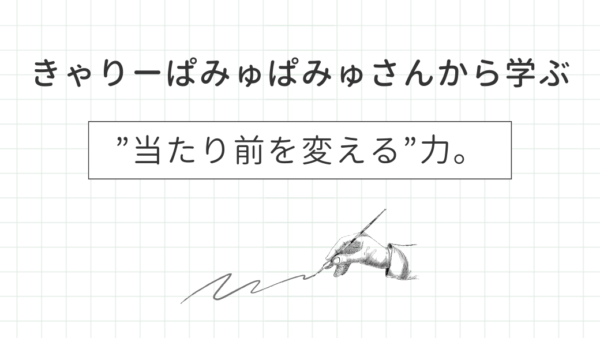 きゃりーぱみゅぱみゅさんから学ぶ”当たり前を変える”力。