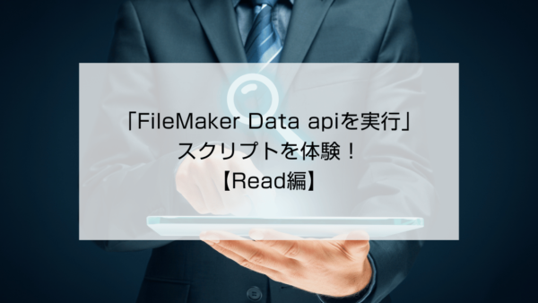 「FileMaker Data apiを実行」スクリプトを体験！【Read編】